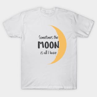 Somtimes the moon is all i have T-Shirt T-Shirt